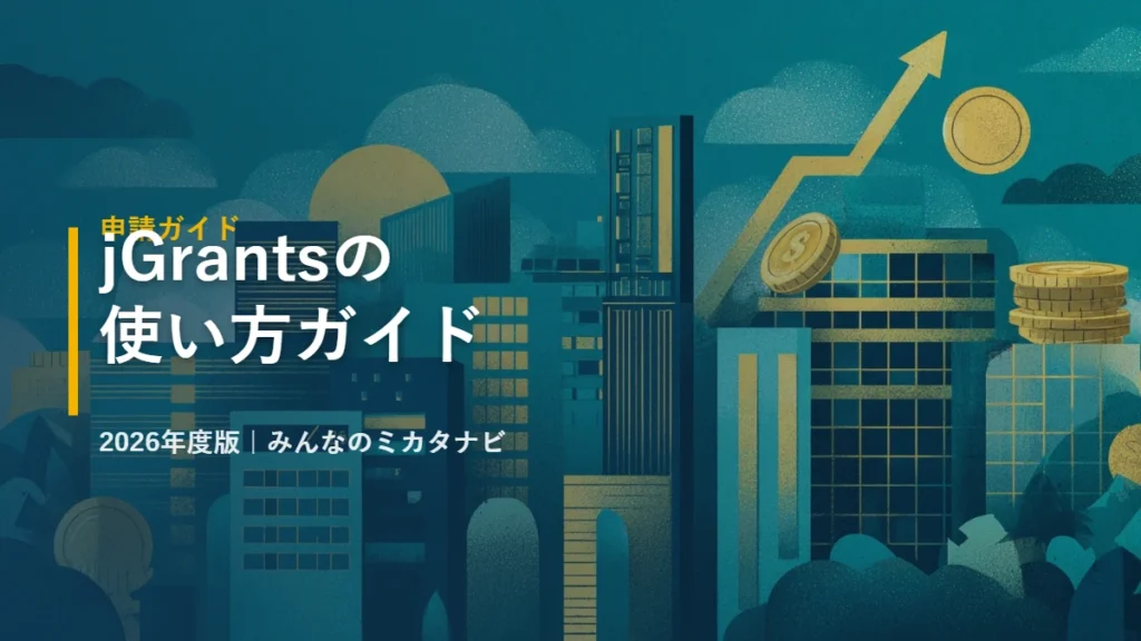 jGrantsの使い方ガイド 2026年度版｜みんなのミカタナビ