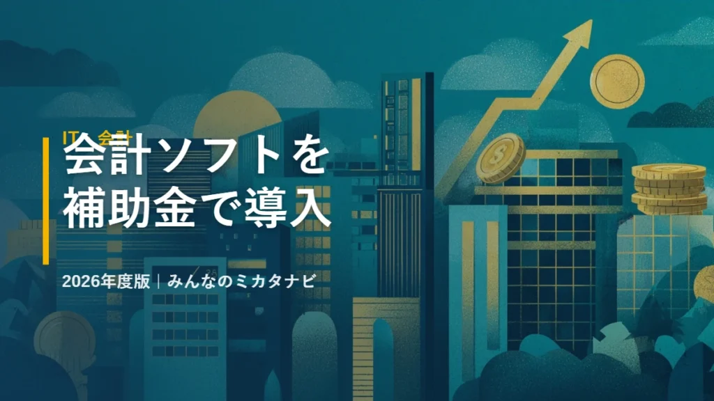 会計ソフトを補助金で導入 2026年度版｜みんなのミカタナビ