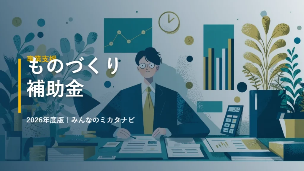 ものづくり補助金 2026年度版｜みんなのミカタナビ